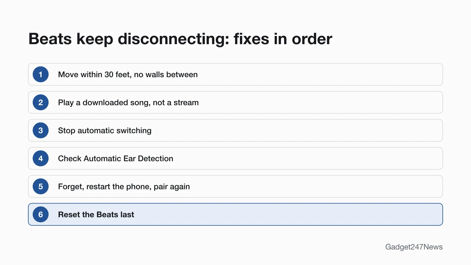Six fixes in order for Beats that keep disconnecting: move within 30 feet with no walls between, play a downloaded song instead of a stream, stop automatic switching, check Automatic Ear Detection, forget the Beats and restart the phone before pairing again, and reset the Beats last.